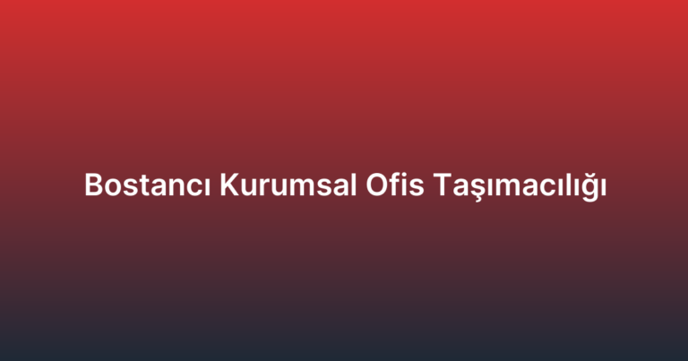 Bostancı Kurumsal Ofis Taşımacılığı