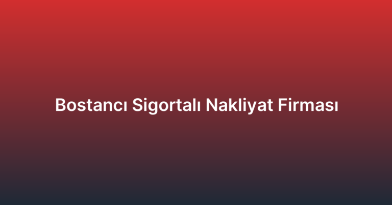 Bostancı Sigortalı Nakliyat Firması