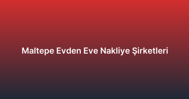 Maltepe Evden Eve Nakliye Şirketleri