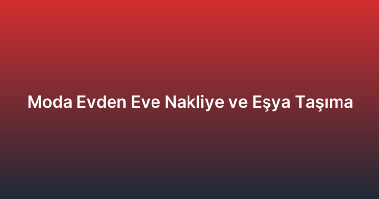 Moda Evden Eve Nakliye ve Eşya Taşıma
