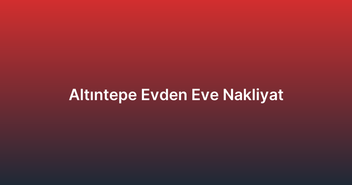 Altıntepe Evden Eve Nakliyat