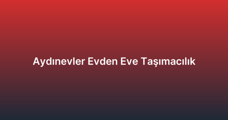 Aydınevler Evden Eve Taşımacılık