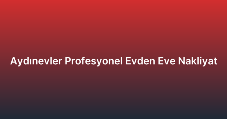 Aydınevler Profesyonel Evden Eve Nakliyat