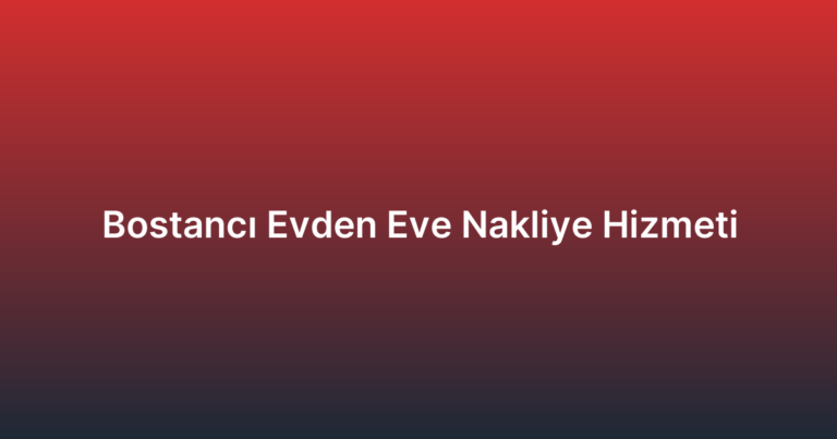 Bostancı Evden Eve Nakliye Hizmeti