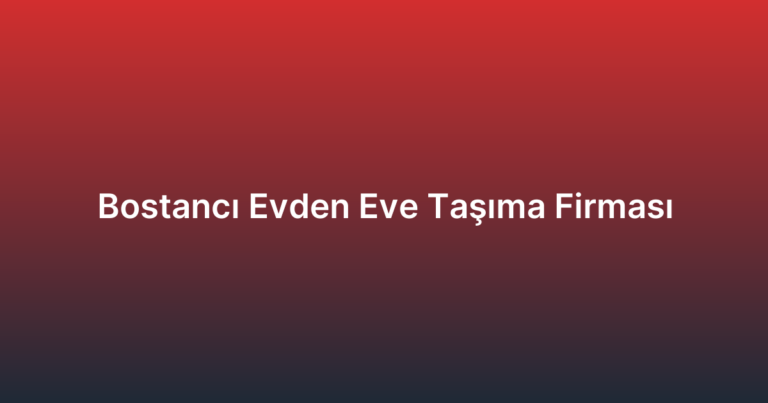Bostancı Evden Eve Taşıma Firması