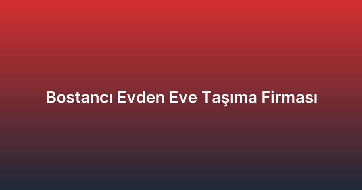 Bostancı Evden Eve Taşıma Firması