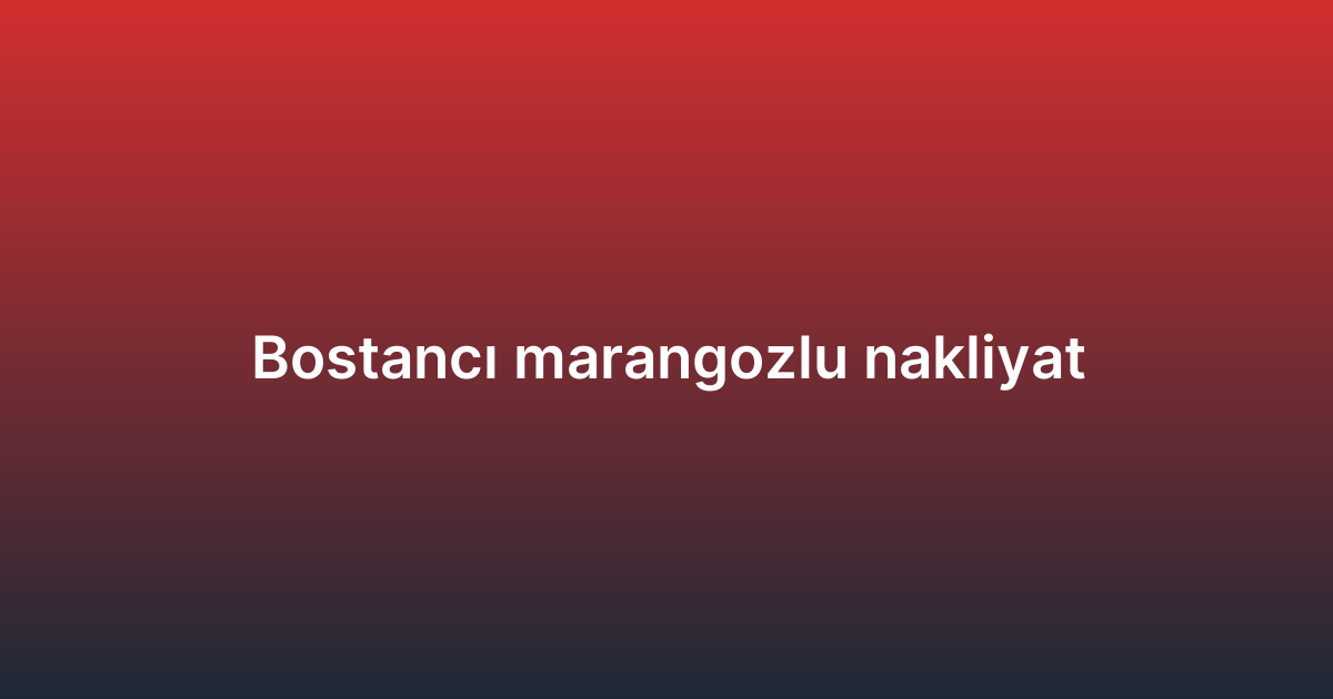 Bostancı marangozlu nakliyat