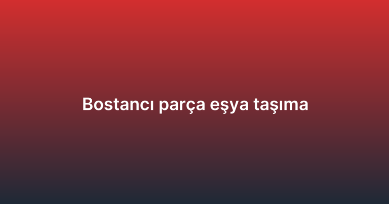 Bostancı parça eşya taşıma