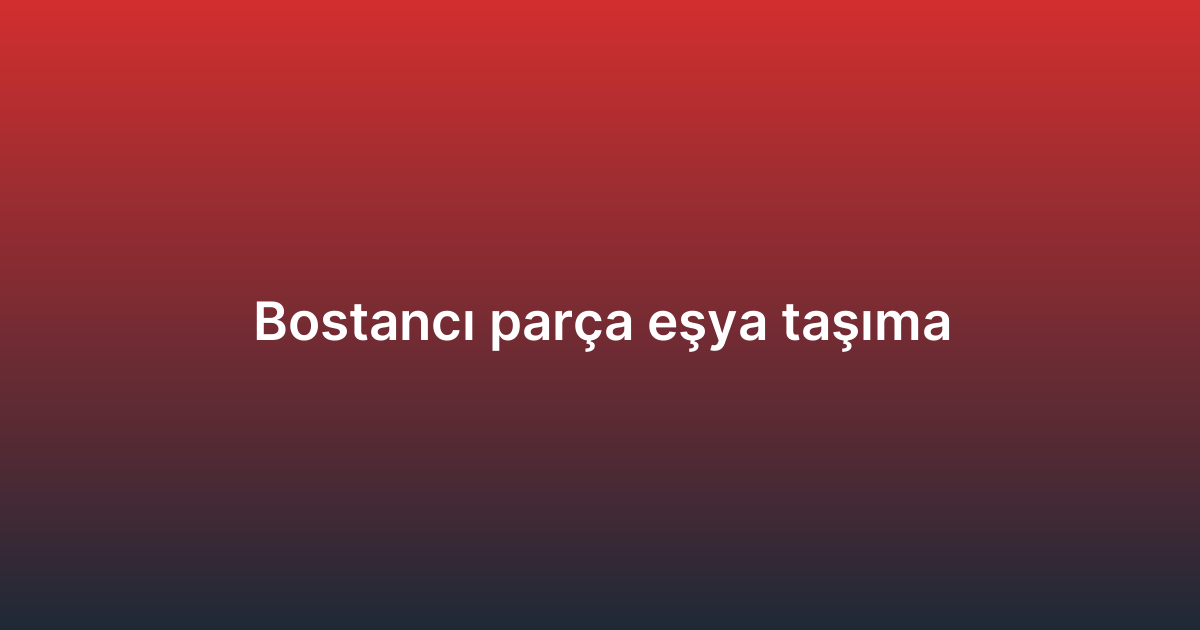Bostancı parça eşya taşıma