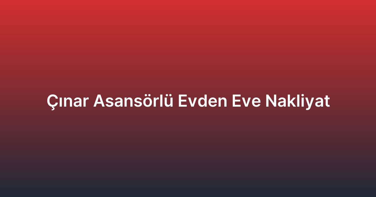 Çınar Asansörlü Evden Eve Nakliyat