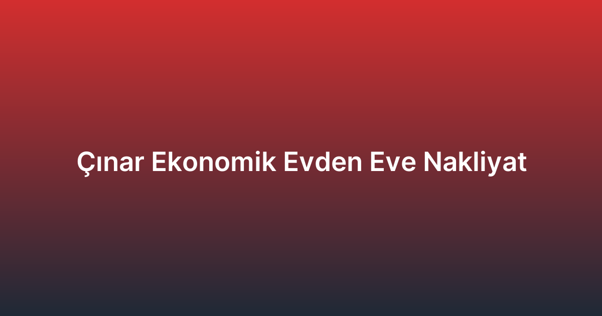 Çınar Ekonomik Evden Eve Nakliyat