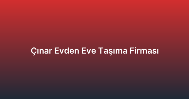 Çınar Evden Eve Taşıma Firması