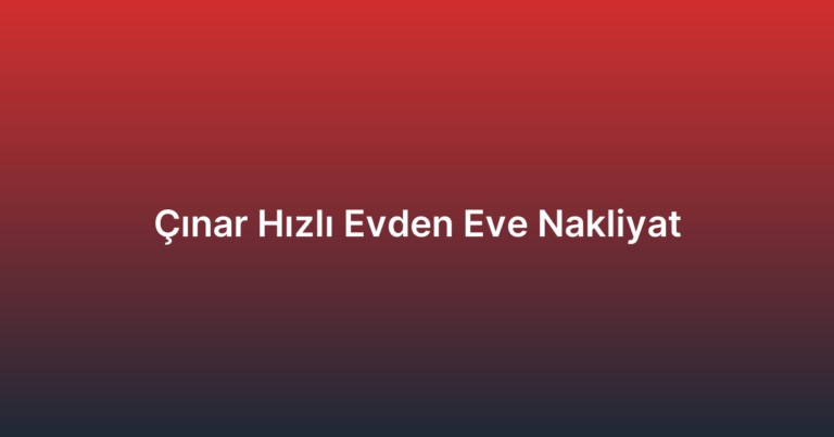 Çınar Hızlı Evden Eve Nakliyat