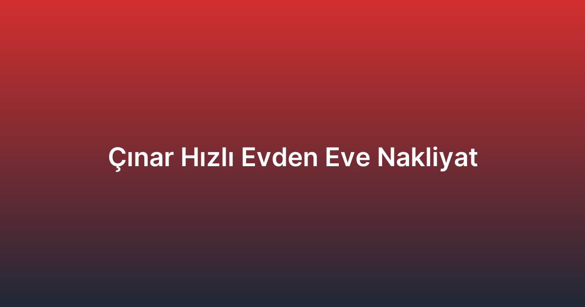 Çınar Hızlı Evden Eve Nakliyat
