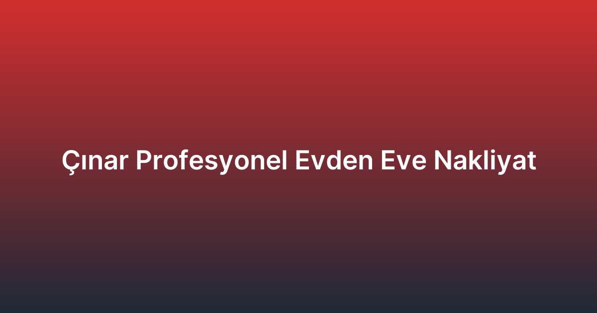 Çınar Profesyonel Evden Eve Nakliyat