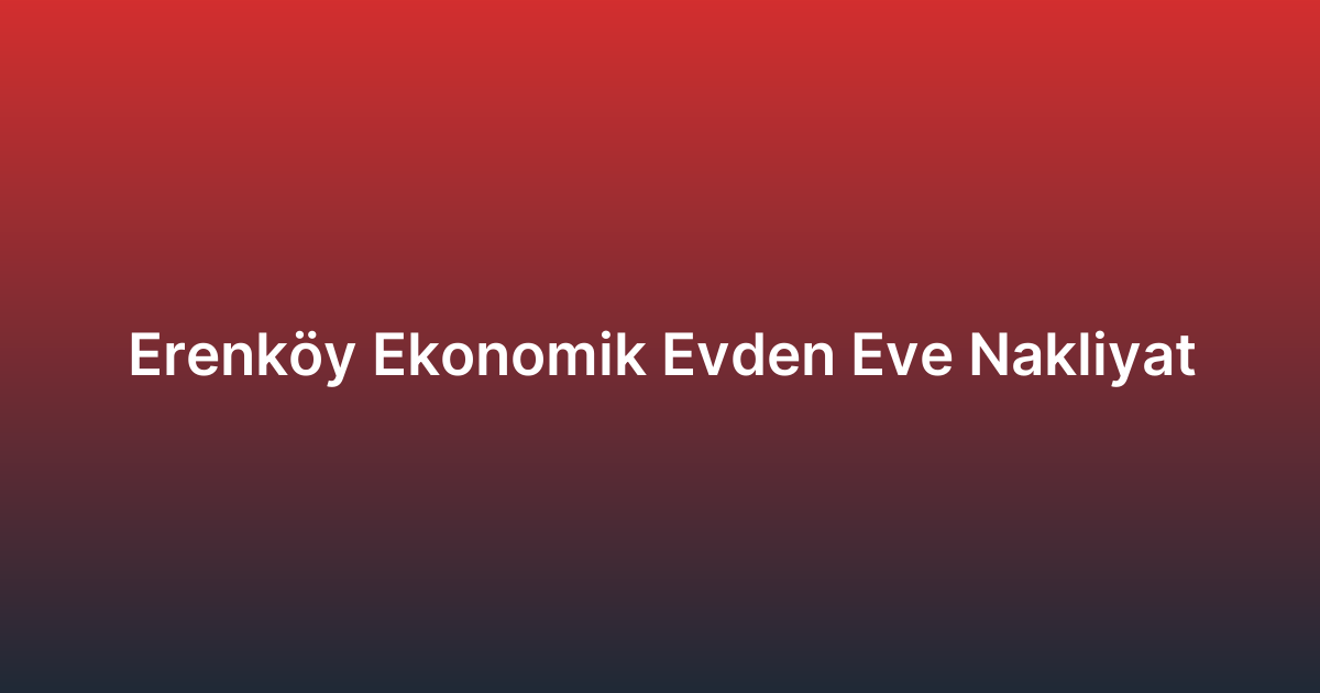 Erenköy Ekonomik Evden Eve Nakliyat
