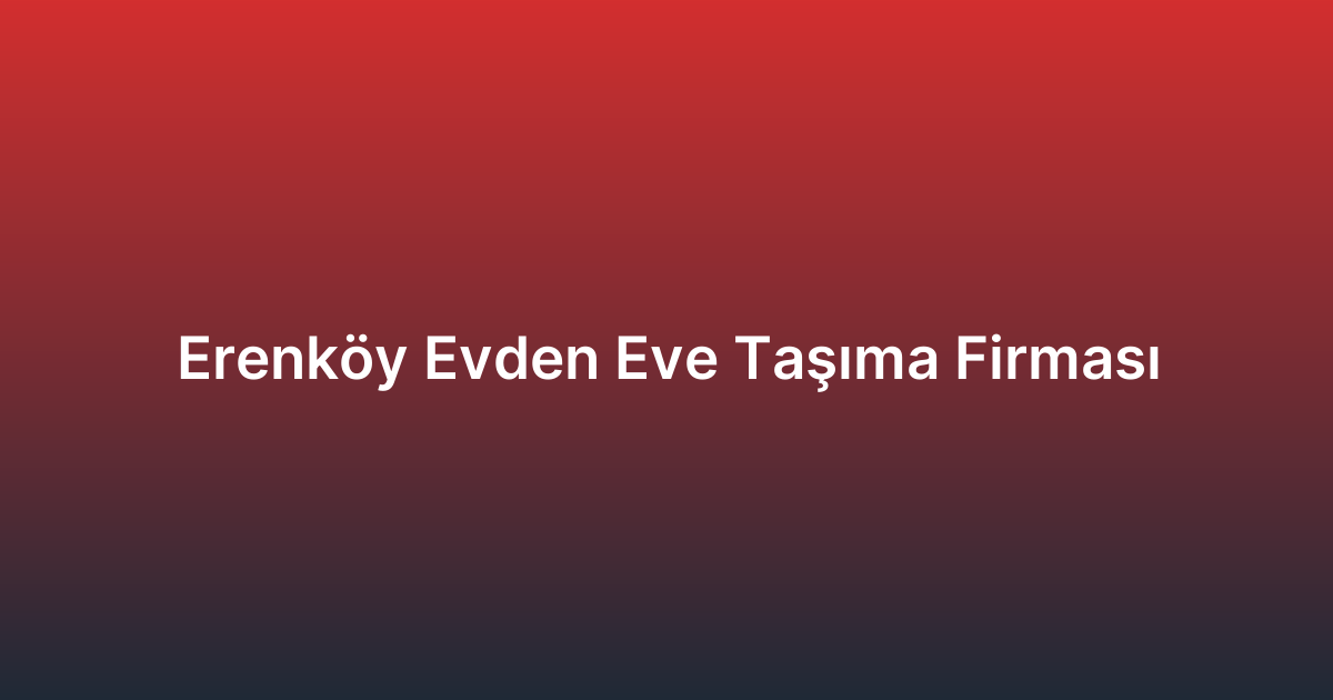 Erenköy Evden Eve Taşıma Firması