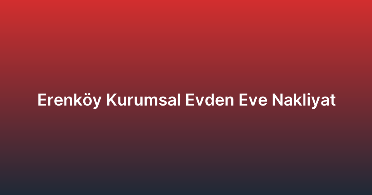 Erenköy Kurumsal Evden Eve Nakliyat