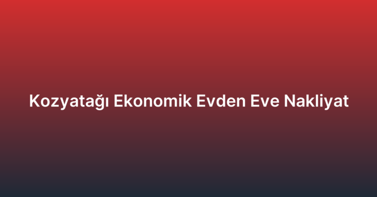 Kozyatağı Ekonomik Evden Eve Nakliyat