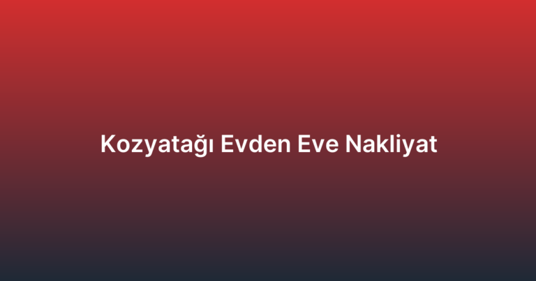Kozyatağı Evden Eve Nakliyat