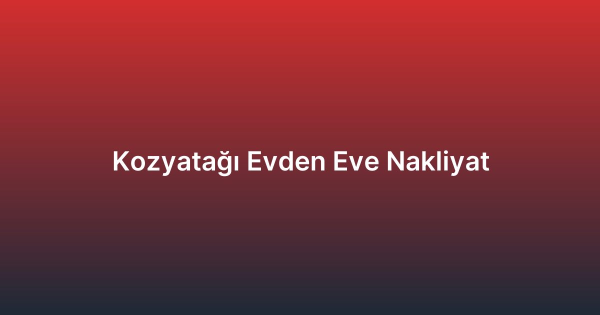 Kozyatağı Evden Eve Nakliyat