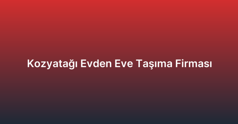 Kozyatağı Evden Eve Taşıma Firması