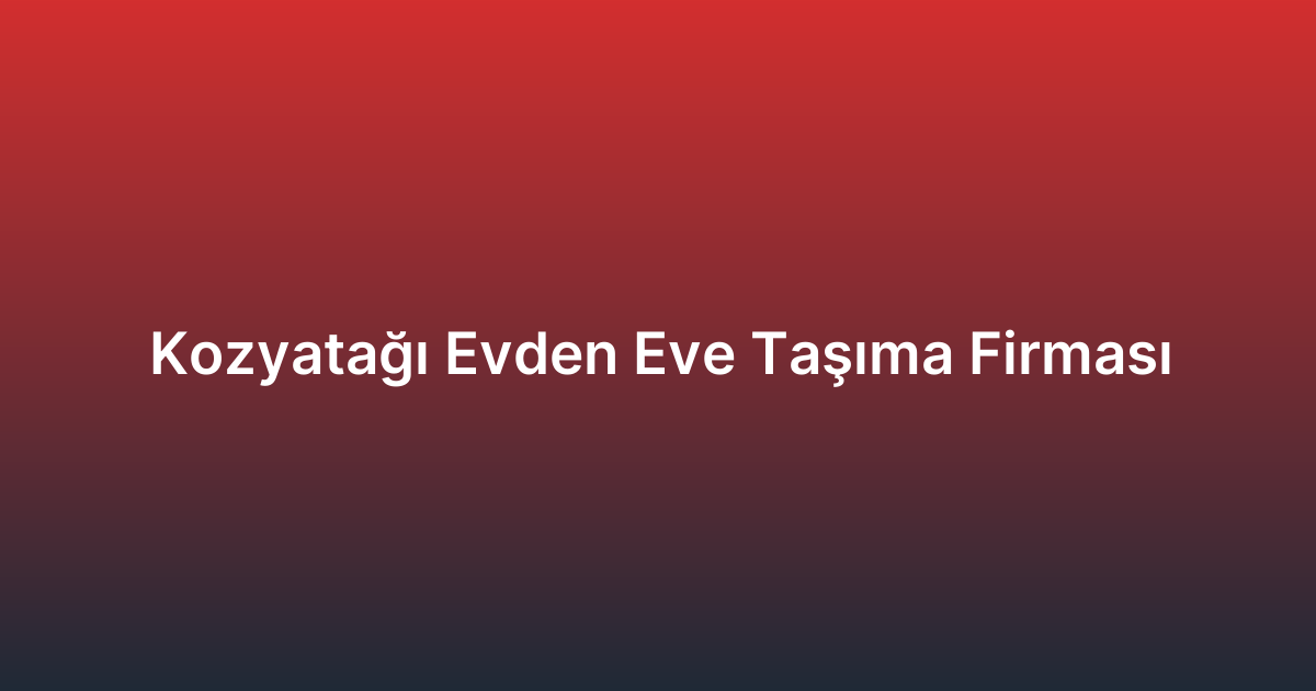 Kozyatağı Evden Eve Taşıma Firması
