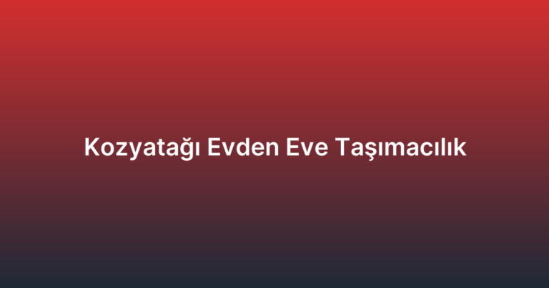 Kozyatağı Evden Eve Taşımacılık