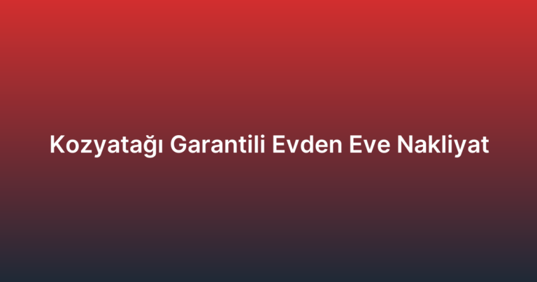 Kozyatağı Garantili Evden Eve Nakliyat