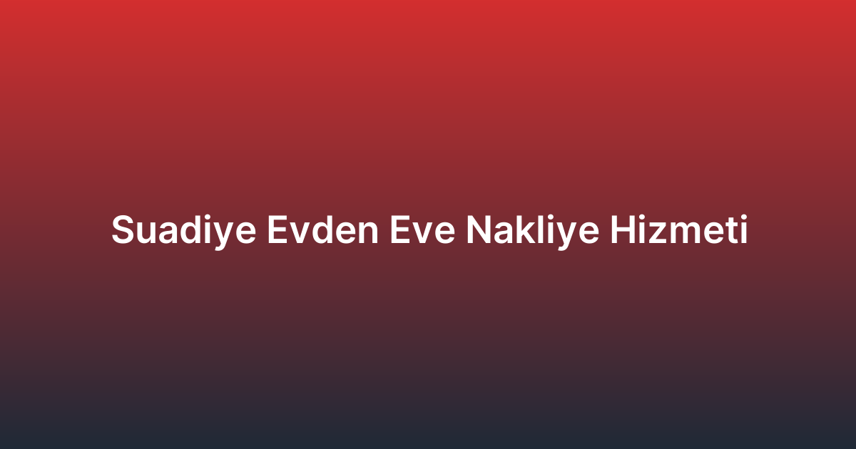 Suadiye Evden Eve Nakliye Hizmeti