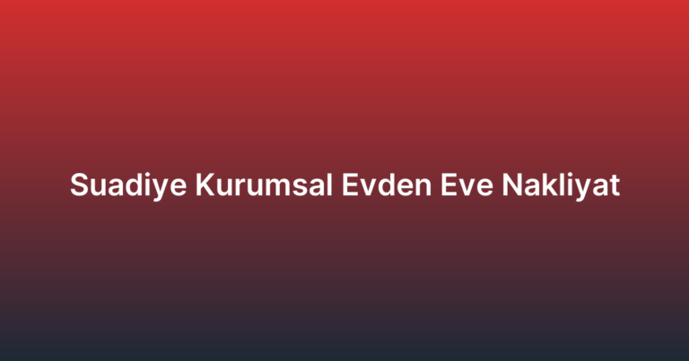 Suadiye Kurumsal Evden Eve Nakliyat