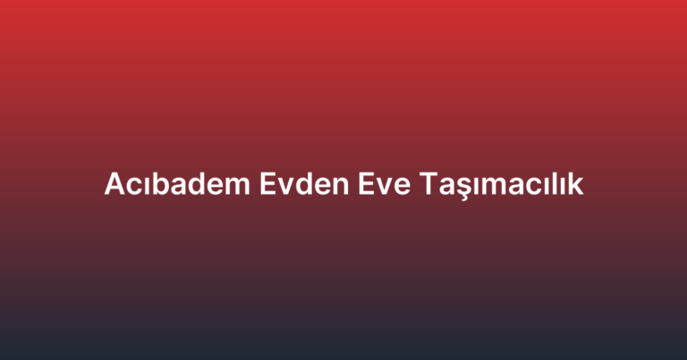 Acıbadem Evden Eve Taşımacılık