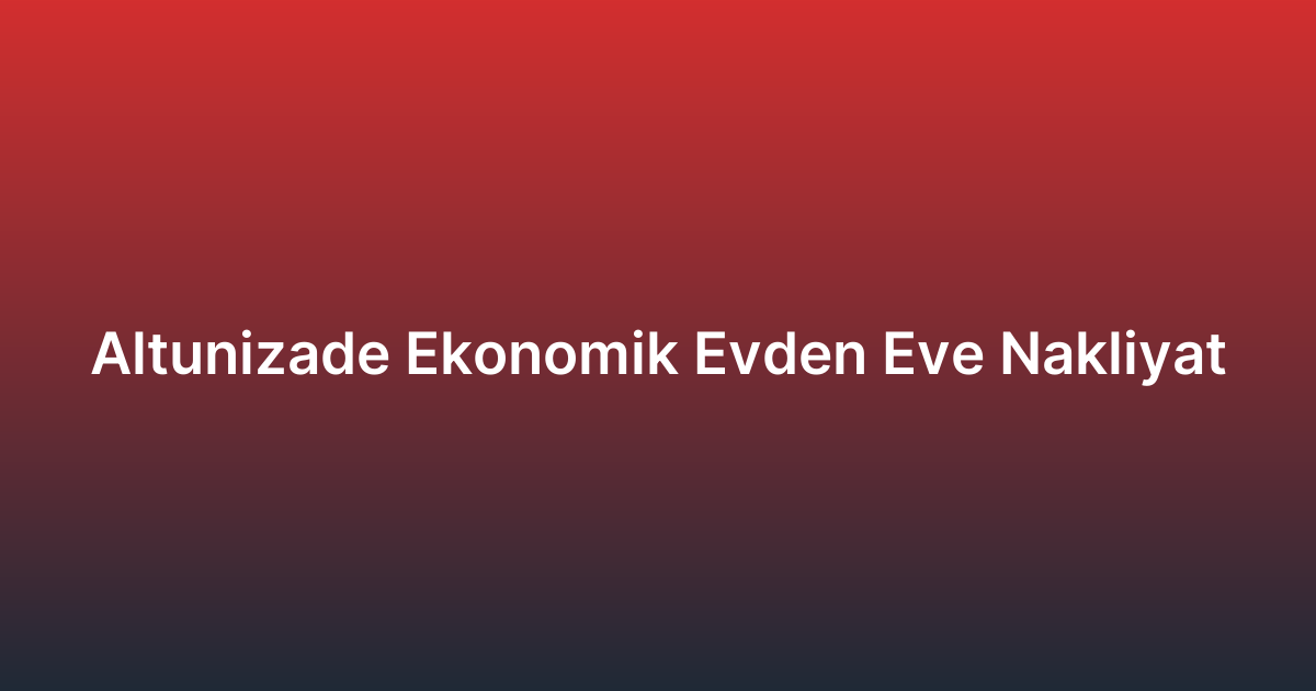 Altunizade Ekonomik Evden Eve Nakliyat