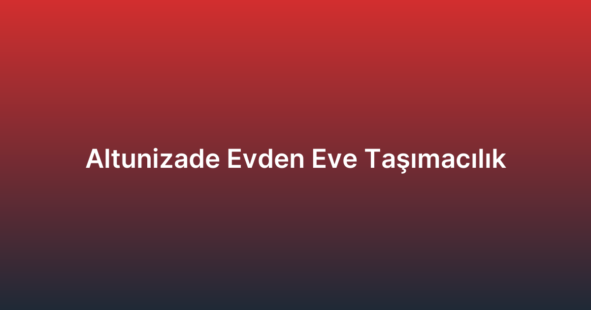 Altunizade Evden Eve Taşımacılık