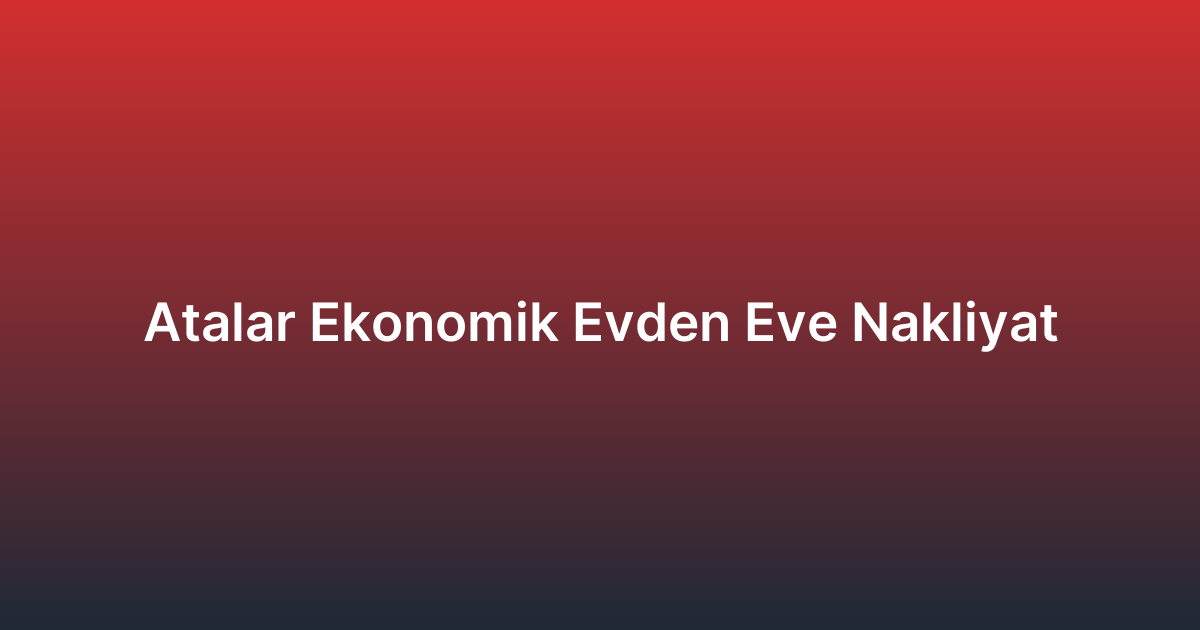 Atalar Ekonomik Evden Eve Nakliyat
