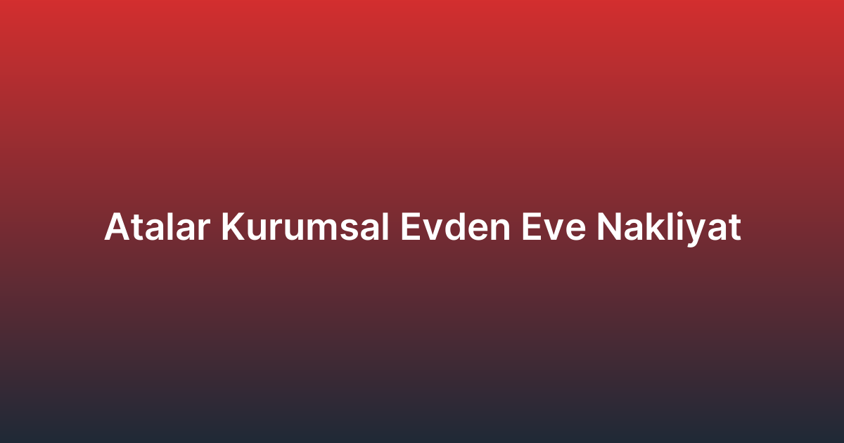 Atalar Kurumsal Evden Eve Nakliyat