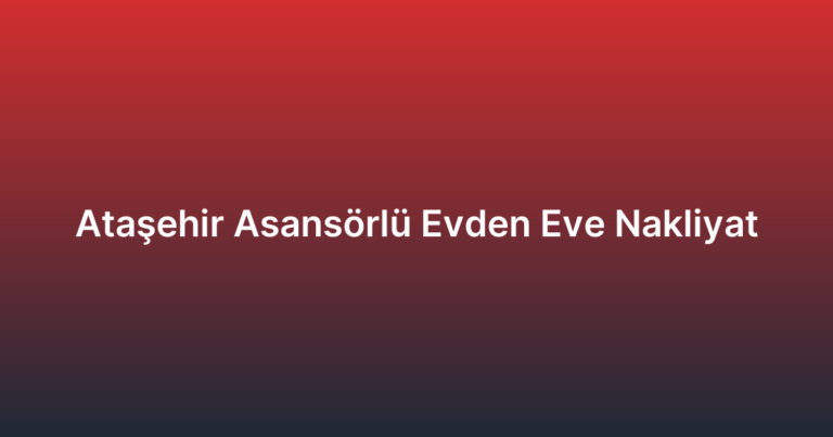 Ataşehir Asansörlü Evden Eve Nakliyat