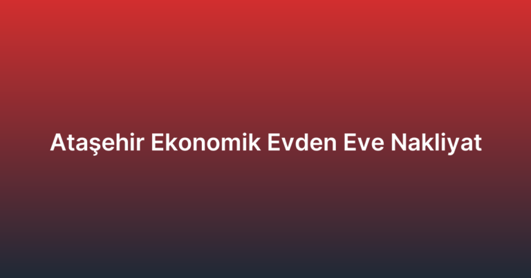 Ataşehir Ekonomik Evden Eve Nakliyat