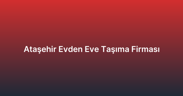 Ataşehir Evden Eve Taşıma Firması