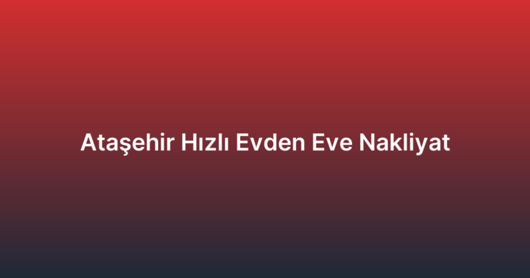 Ataşehir Hızlı Evden Eve Nakliyat