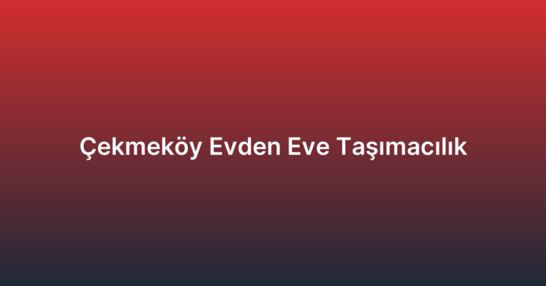 Çekmeköy Evden Eve Taşımacılık