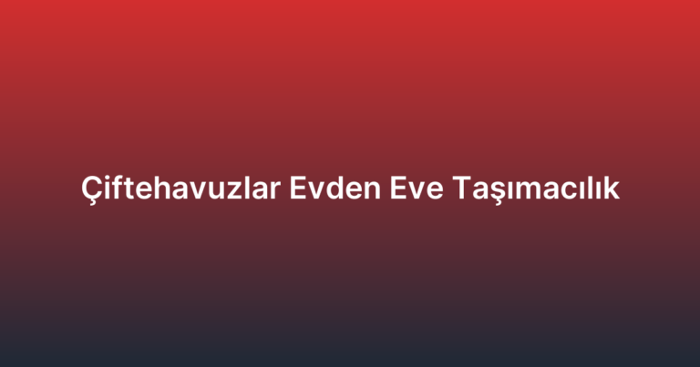 Çiftehavuzlar Evden Eve Taşımacılık