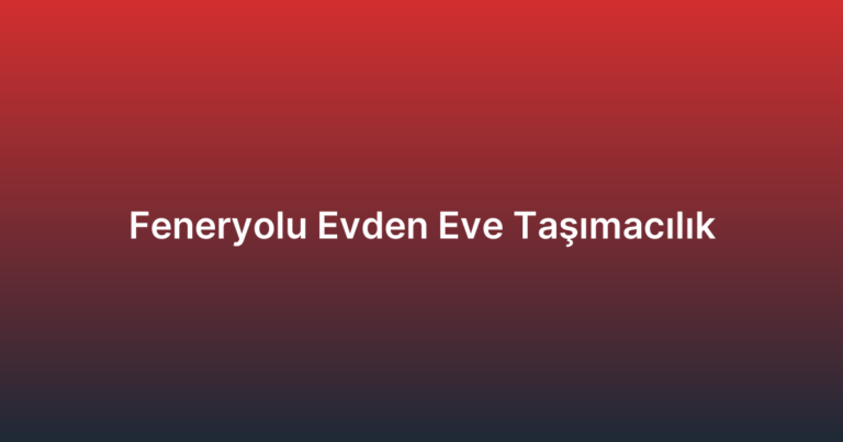 Feneryolu Evden Eve Taşımacılık