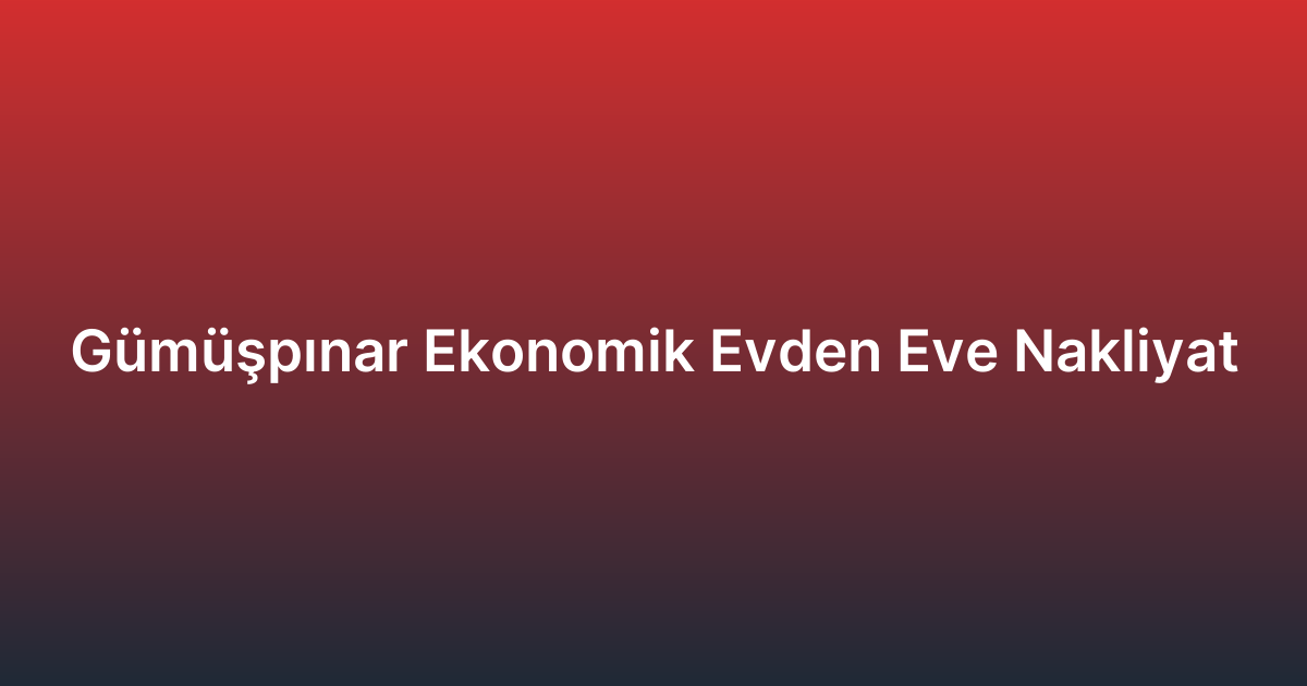 Gümüşpınar Ekonomik Evden Eve Nakliyat