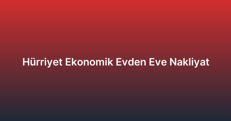 Hürriyet Ekonomik Evden Eve Nakliyat