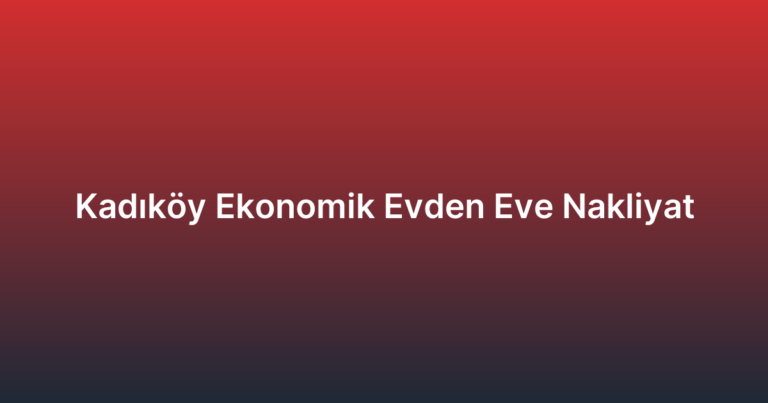 Kadıköy Ekonomik Evden Eve Nakliyat