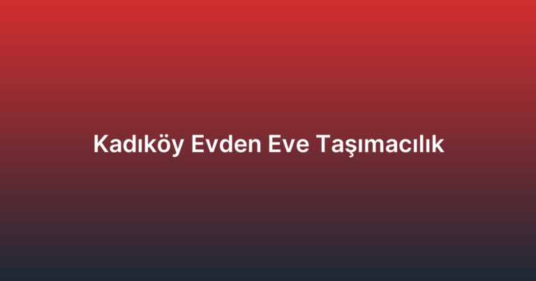 Kadıköy Evden Eve Taşımacılık
