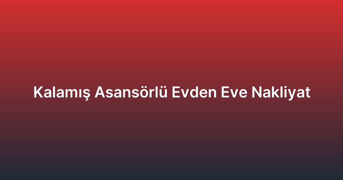 Kalamış Asansörlü Evden Eve Nakliyat