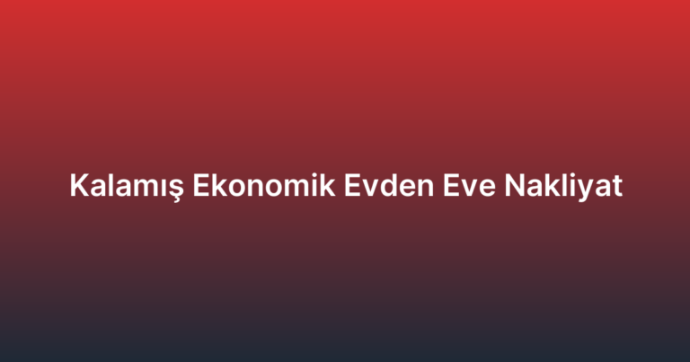 Kalamış Ekonomik Evden Eve Nakliyat