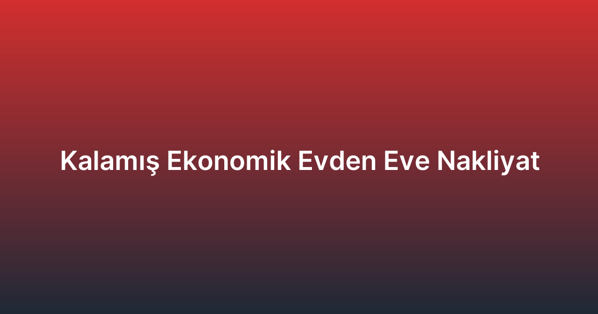 Kalamış Ekonomik Evden Eve Nakliyat